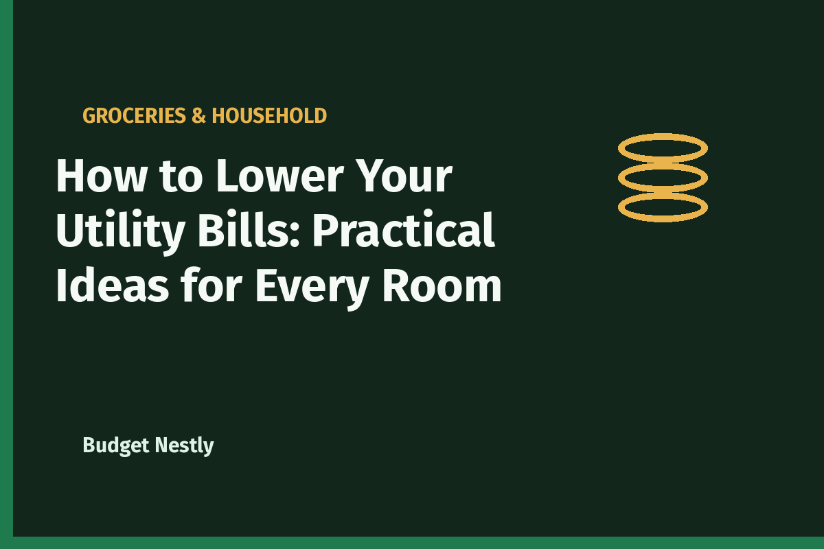 How to Lower Your Utility Bills: Practical Ideas for Every Room